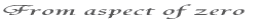 From aspect of zero 
